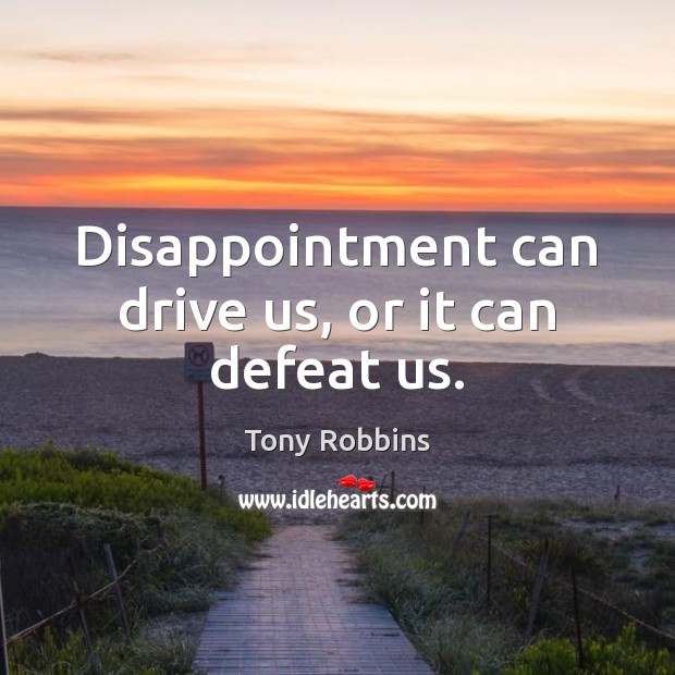 Disappointment can drive us, or it can defeat us. Image