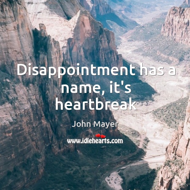 Disappointment has a name, it’s heartbreak John Mayer Picture Quote