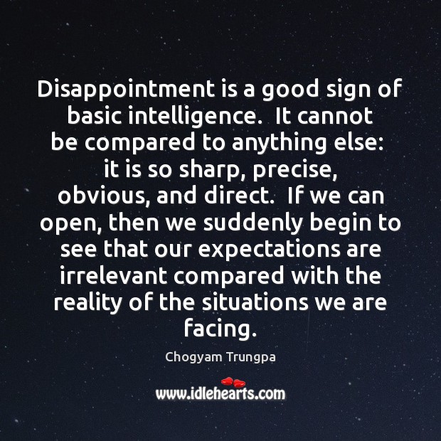 Disappointment is a good sign of basic intelligence.  It cannot be compared Chogyam Trungpa Picture Quote