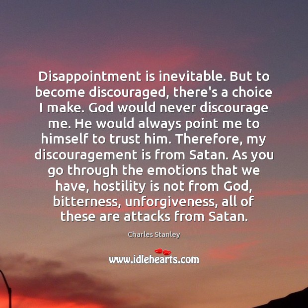 Disappointment is inevitable. But to become discouraged, there’s a choice I make. Image