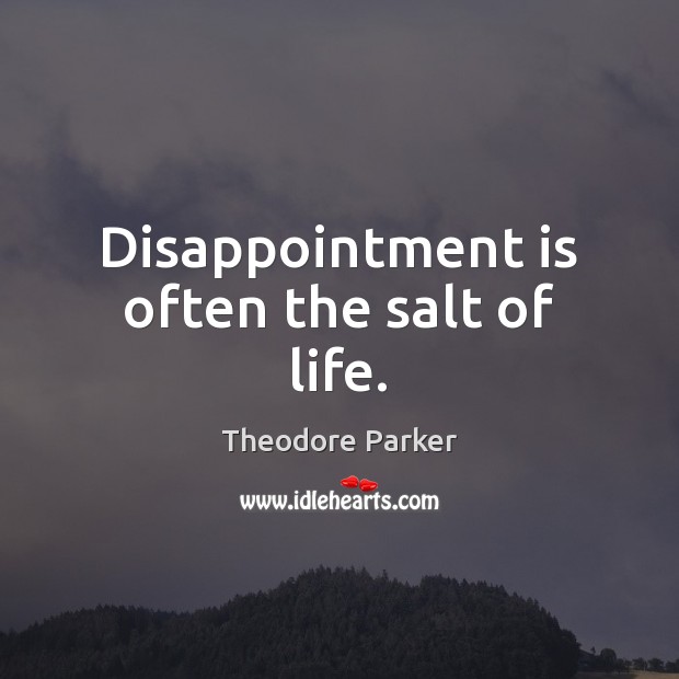 Disappointment is often the salt of life. Theodore Parker Picture Quote