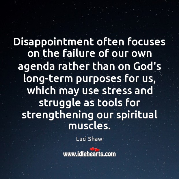 Disappointment often focuses on the failure of our own agenda rather than Luci Shaw Picture Quote