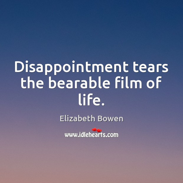 Disappointment tears the bearable film of life. Elizabeth Bowen Picture Quote