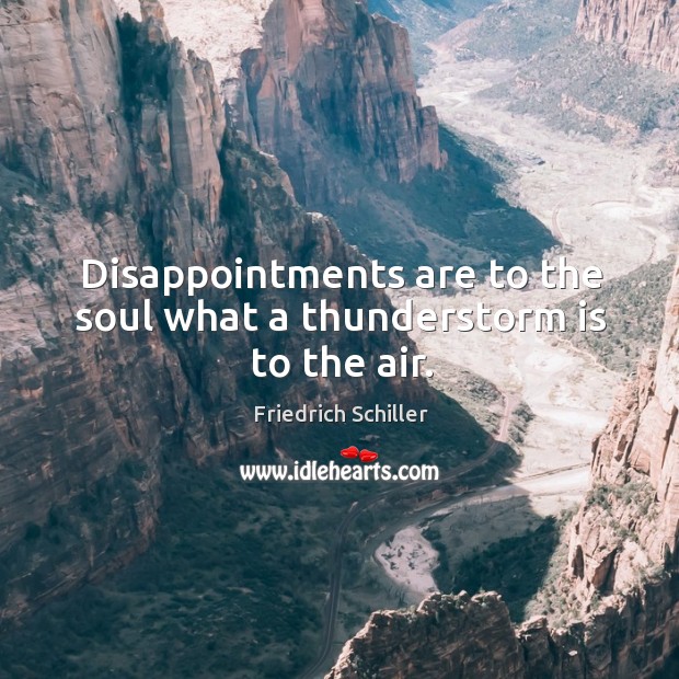 Disappointments are to the soul what a thunderstorm is to the air. Friedrich Schiller Picture Quote