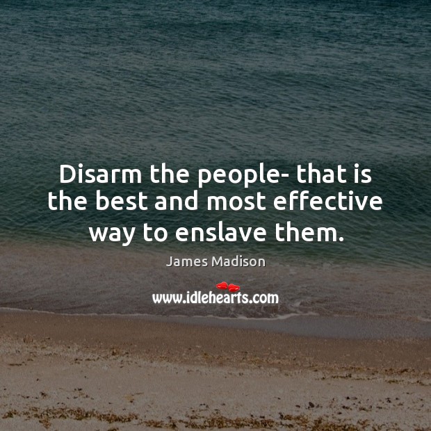Disarm the people- that is the best and most effective way to enslave them. Image