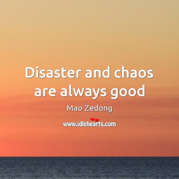 Disaster and chaos are always good Mao Zedong Picture Quote