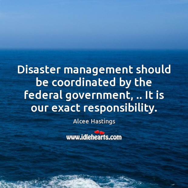 Disaster management should be coordinated by the federal government, .. It is our Image
