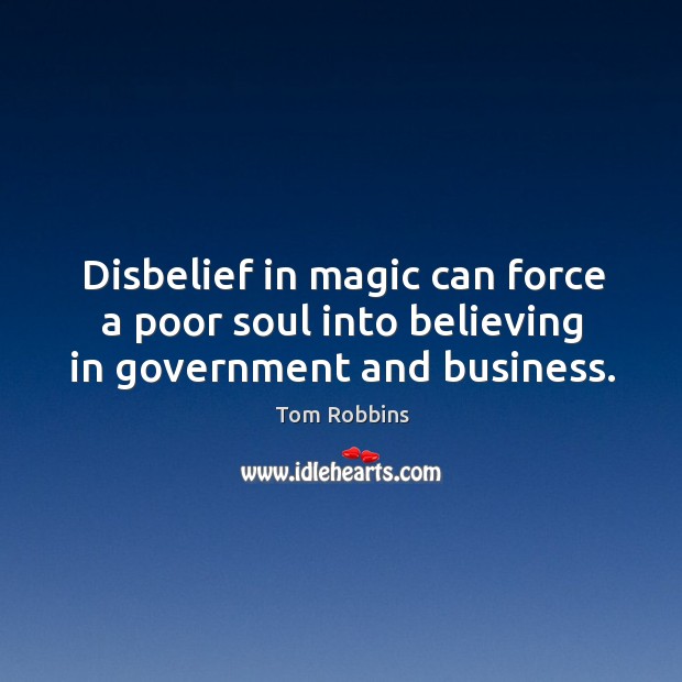 Disbelief in magic can force a poor soul into believing in government and business. Image