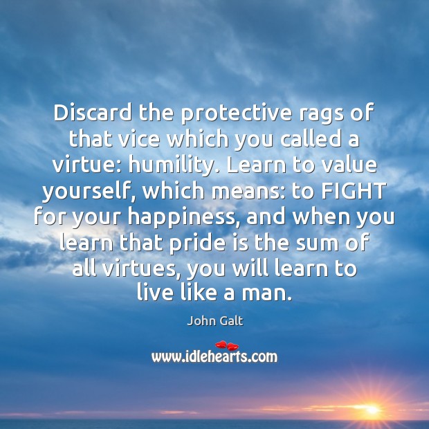 Discard the protective rags of that vice which you called a virtue: John Galt Picture Quote