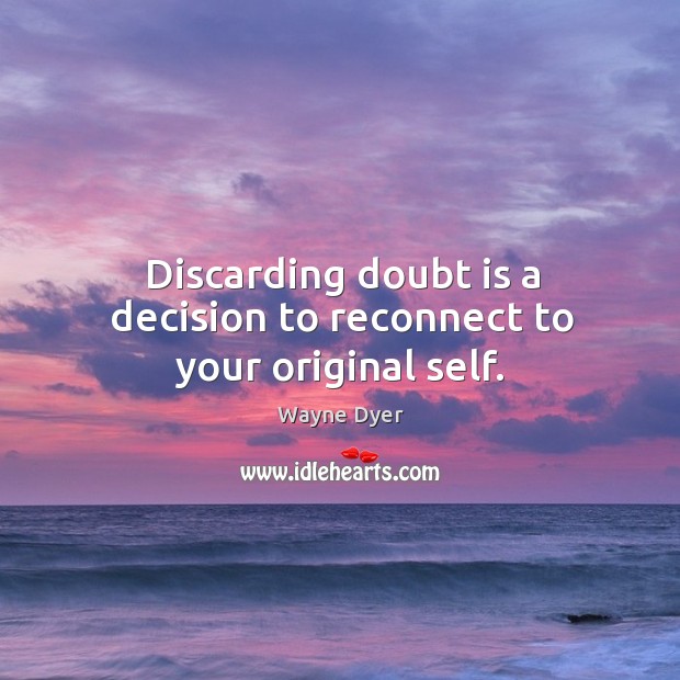 Discarding doubt is a decision to reconnect to your original self. Wayne Dyer Picture Quote