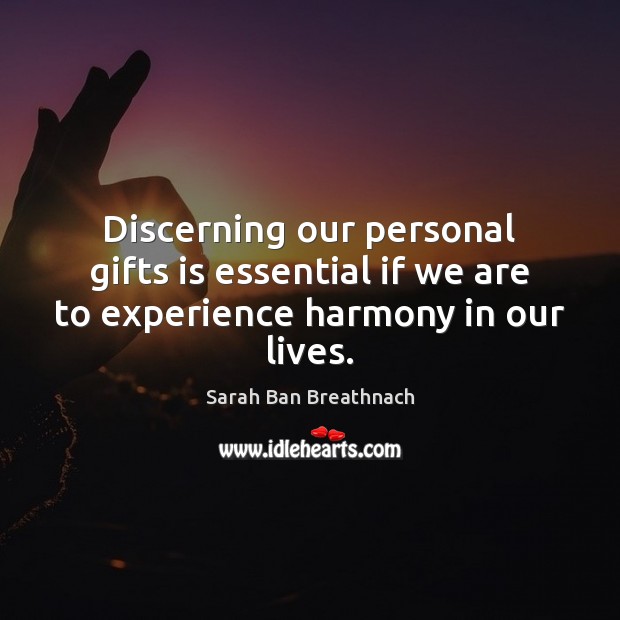 Discerning our personal gifts is essential if we are to experience harmony in our lives. Sarah Ban Breathnach Picture Quote