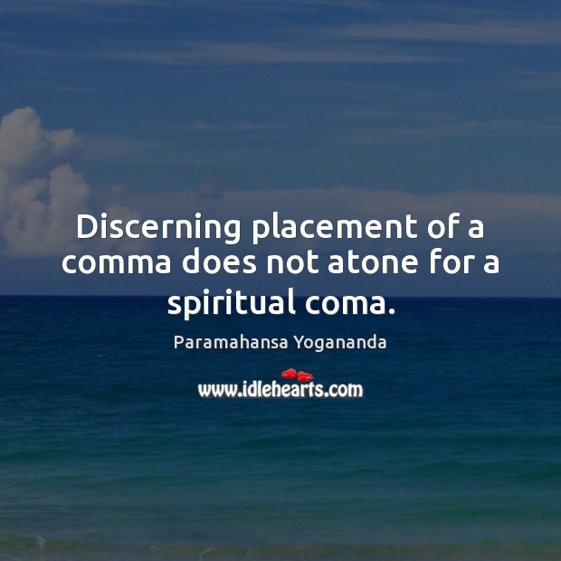 Discerning placement of a comma does not atone for a spiritual coma. Paramahansa Yogananda Picture Quote