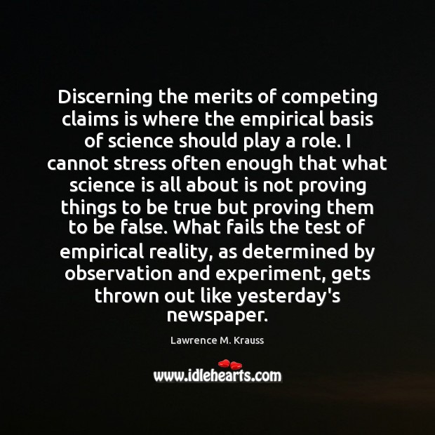 Discerning the merits of competing claims is where the empirical basis of Lawrence M. Krauss Picture Quote