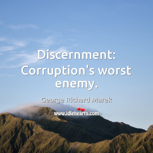 Discernment: Corruption’s worst enemy. George Richard Marek Picture Quote