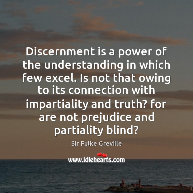 Discernment is a power of the understanding in which few excel. Is Sir Fulke Greville Picture Quote