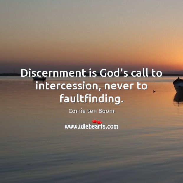 Discernment is God’s call to intercession, never to faultfinding. Corrie ten Boom Picture Quote