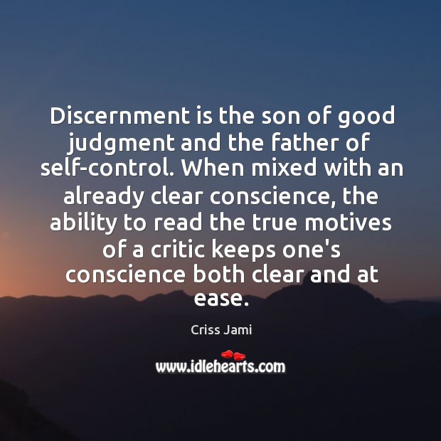 Discernment is the son of good judgment and the father of self-control. Criss Jami Picture Quote