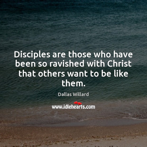 Disciples are those who have been so ravished with Christ that others Dallas Willard Picture Quote