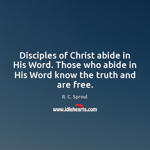 Disciples of Christ abide in His Word. Those who abide in His R. C. Sproul Picture Quote