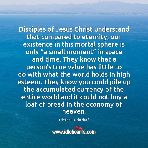 Disciples of Jesus Christ understand that compared to eternity, our existence in Economy Quotes Image