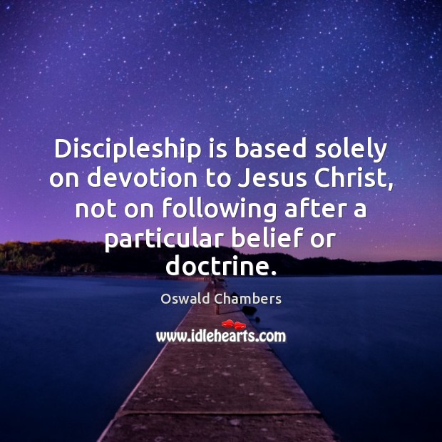 Discipleship is based solely on devotion to Jesus Christ, not on following Oswald Chambers Picture Quote