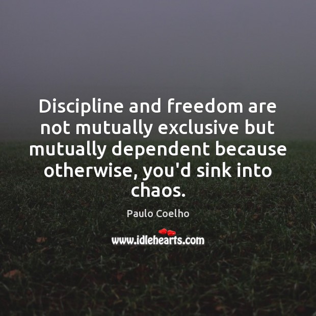 Discipline and freedom are not mutually exclusive but mutually dependent because otherwise, Paulo Coelho Picture Quote