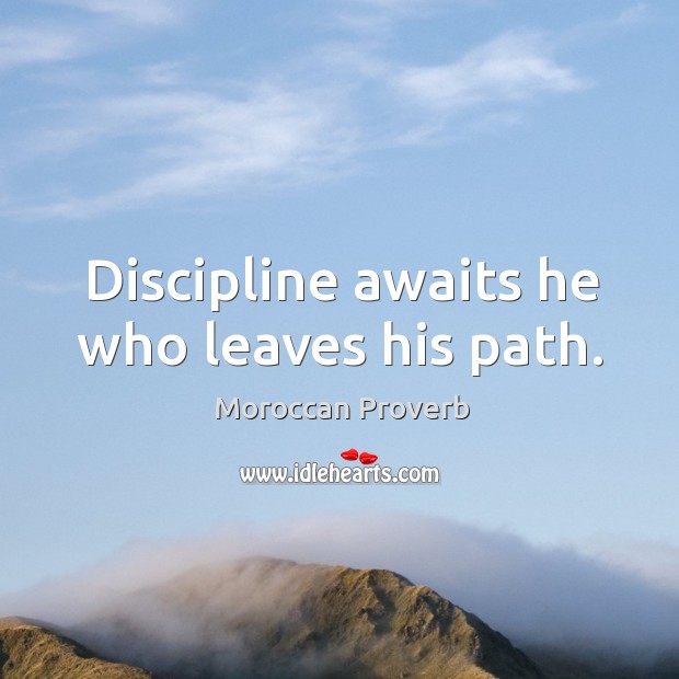 Discipline awaits he who leaves his path. Moroccan Proverbs Image