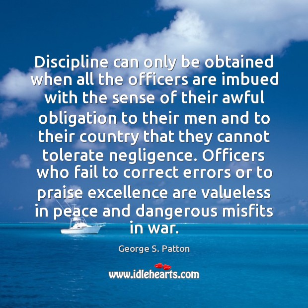 Discipline can only be obtained when all the officers are imbued with George S. Patton Picture Quote