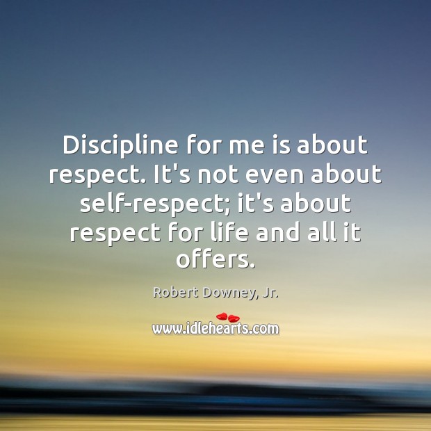 Discipline for me is about respect. It’s not even about self-respect; it’s Image
