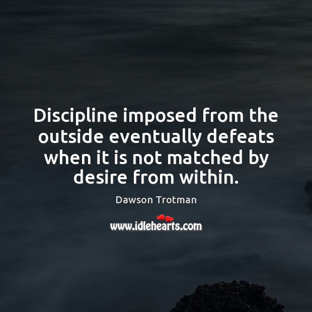 Discipline imposed from the outside eventually defeats when it is not matched Dawson Trotman Picture Quote