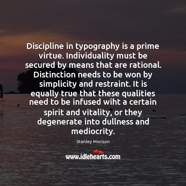 Discipline in typography is a prime virtue. Individuality must be secured by Stanley Morison Picture Quote