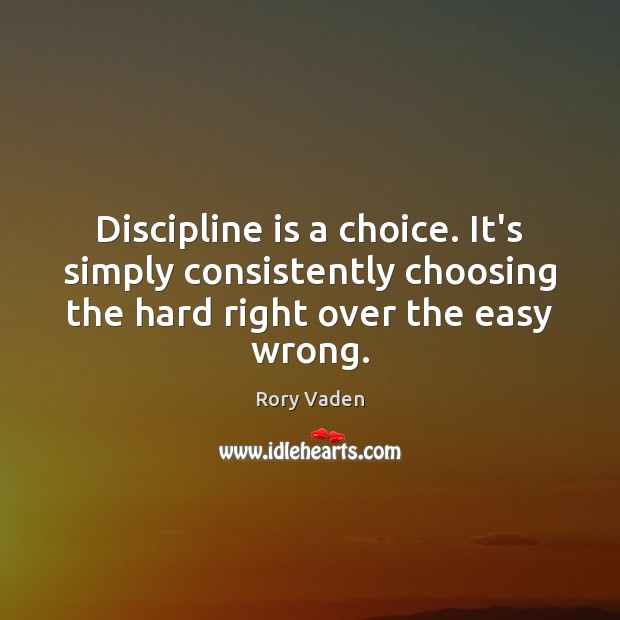 Discipline is a choice. It’s simply consistently choosing the hard right over Rory Vaden Picture Quote