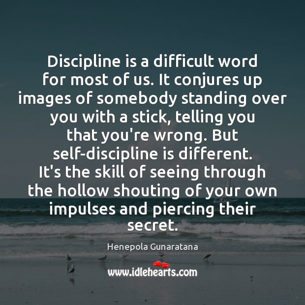 Discipline is a difficult word for most of us. It conjures up Henepola Gunaratana Picture Quote