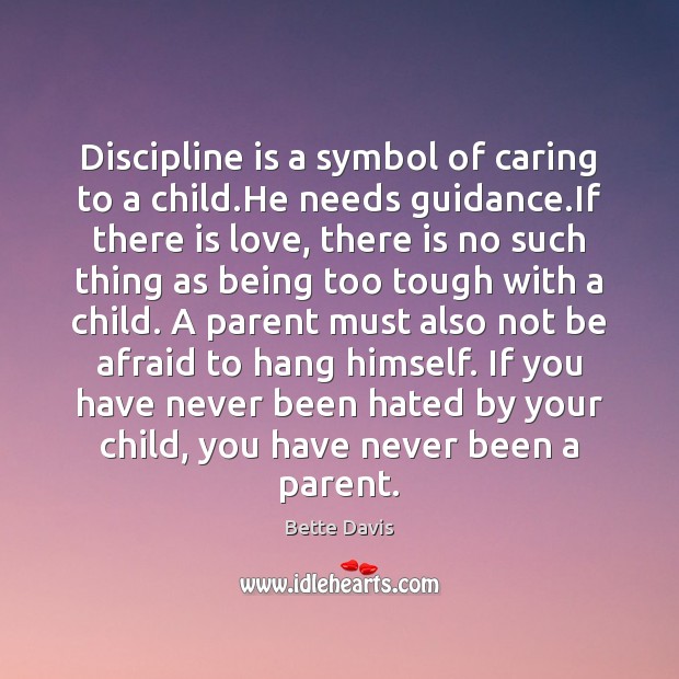 Discipline is a symbol of caring to a child.He needs guidance. Bette Davis Picture Quote