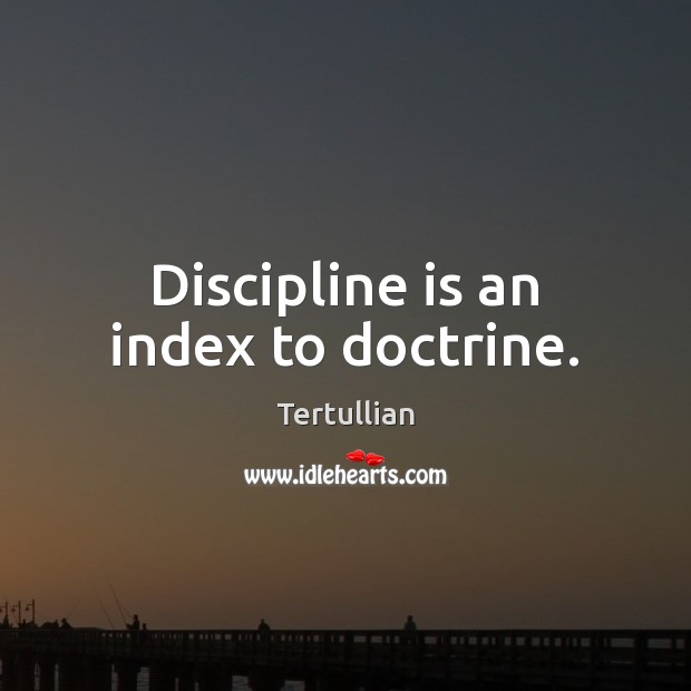 Discipline is an index to doctrine. Tertullian Picture Quote