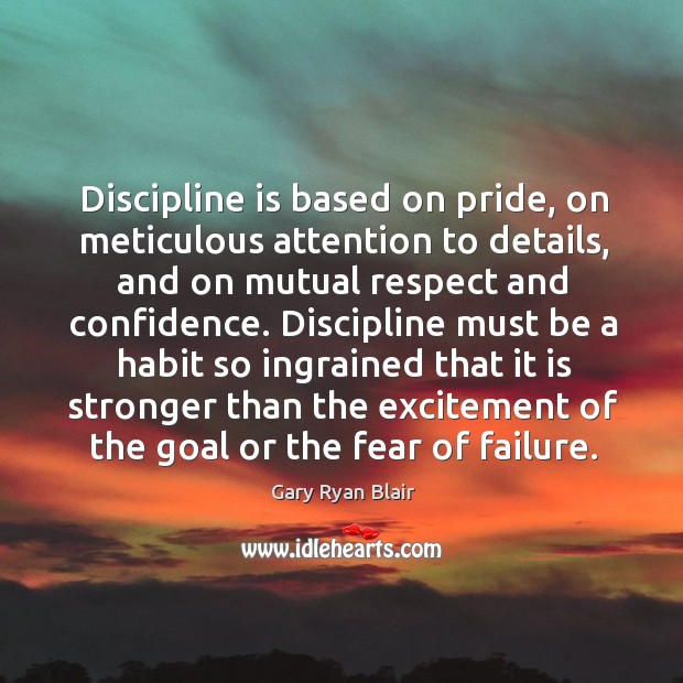 Discipline is based on pride, on meticulous attention to details, and on mutual respect and confidence. Gary Ryan Blair Picture Quote