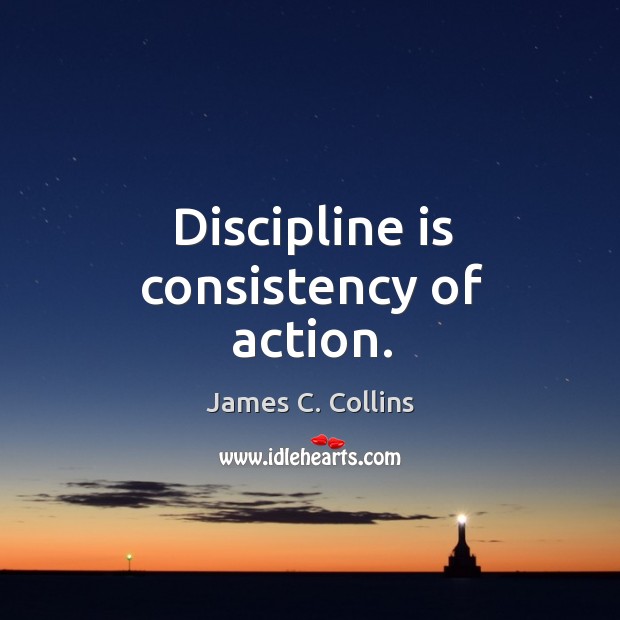 Discipline is consistency of action. James C. Collins Picture Quote