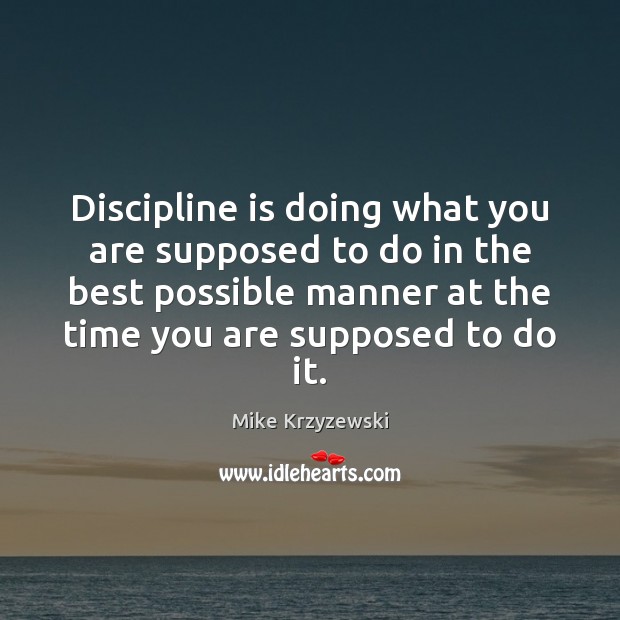 Discipline is doing what you are supposed to do in the best Mike Krzyzewski Picture Quote
