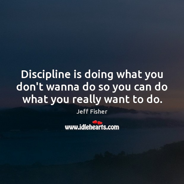 Discipline is doing what you don’t wanna do so you can do what you really want to do. Image