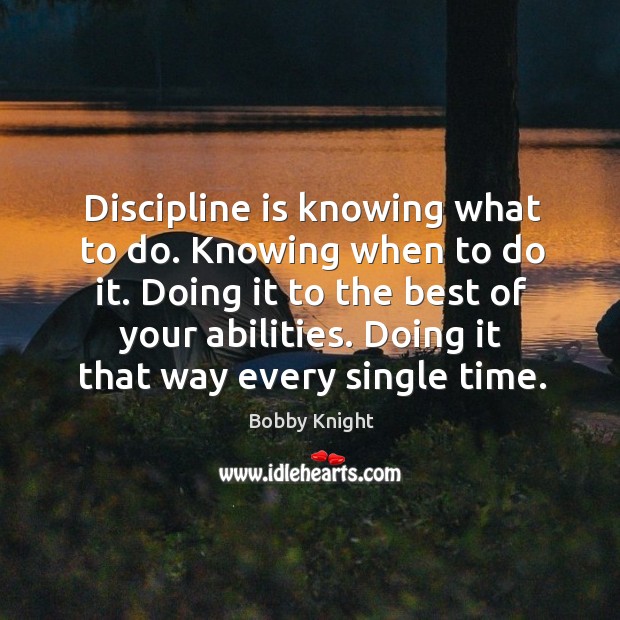 Discipline is knowing what to do. Knowing when to do it. Doing Image