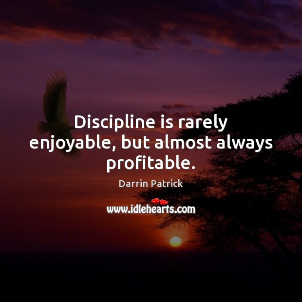 Discipline is rarely enjoyable, but almost always profitable. Darrin Patrick Picture Quote