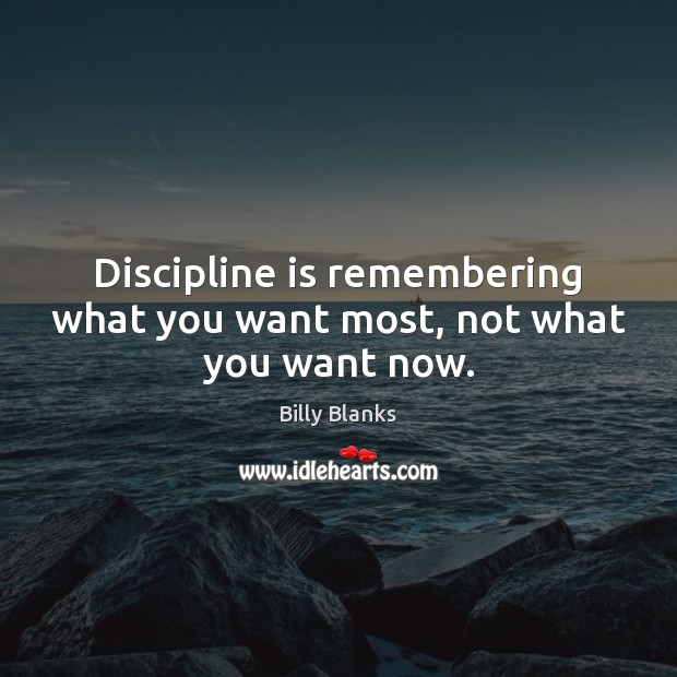 Discipline is remembering what you want most, not what you want now. Billy Blanks Picture Quote
