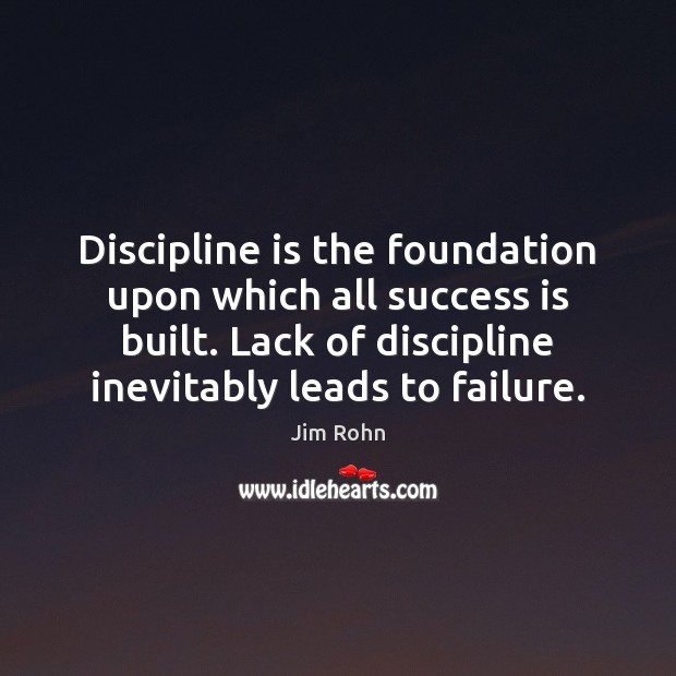 Discipline is the foundation upon which all success is built. Lack of Failure Quotes Image