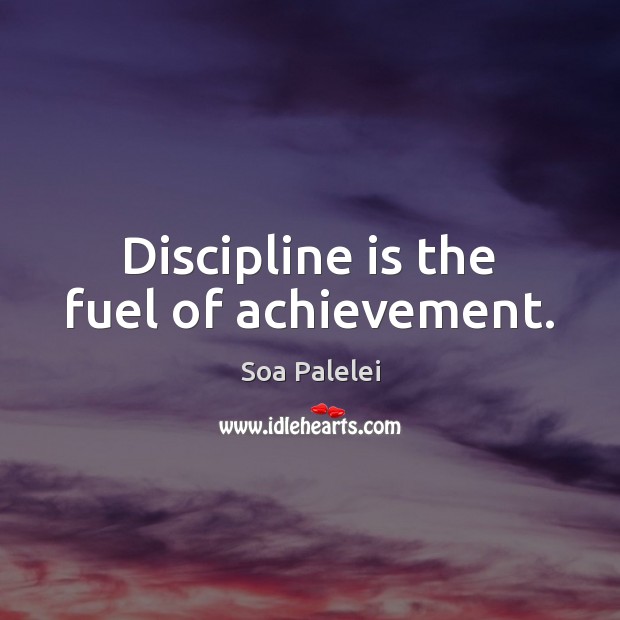 Discipline is the fuel of achievement. Soa Palelei Picture Quote