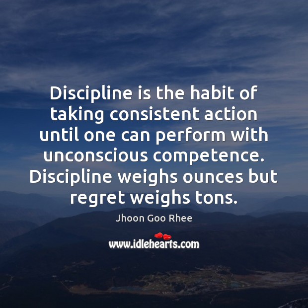 Discipline is the habit of taking consistent action until one can perform Jhoon Goo Rhee Picture Quote