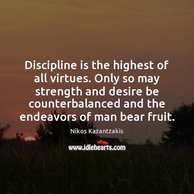Discipline is the highest of all virtues. Only so may strength and Nikos Kazantzakis Picture Quote