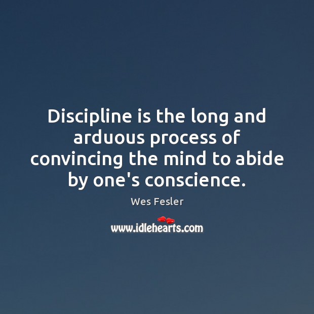 Discipline is the long and arduous process of convincing the mind to Wes Fesler Picture Quote