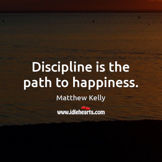 Discipline is the path to happiness. Matthew Kelly Picture Quote