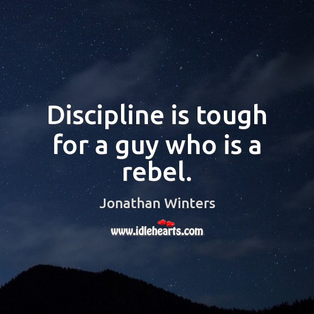 Discipline is tough for a guy who is a rebel. Image