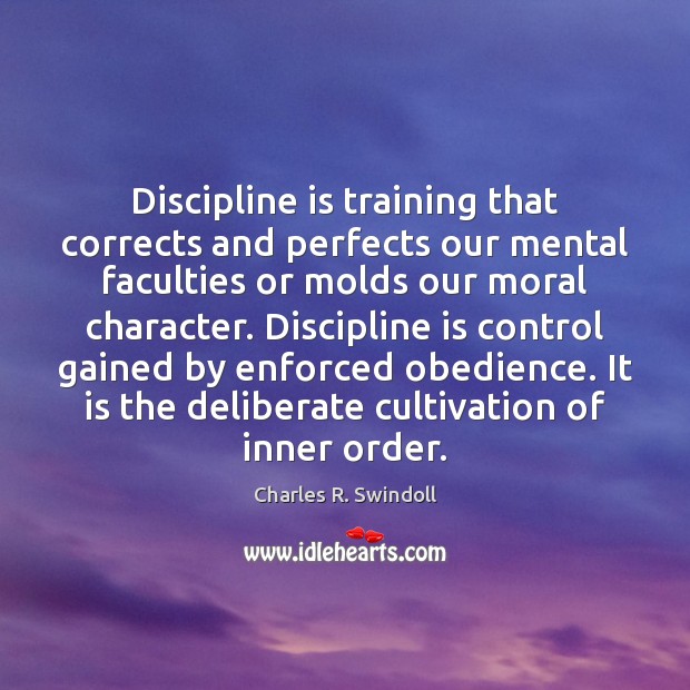 Discipline is training that corrects and perfects our mental faculties or molds Charles R. Swindoll Picture Quote